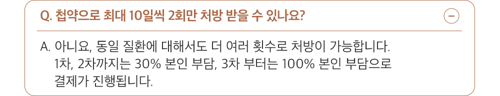 A. 아니요, 동일 질병에 대해서도 더 여러 횟수로 처방이 가능합니다. 1차, 2차까지는 30% 본인 부담, 3차, 4차부터는 100% 본인 부담으로 결제가 진행됩니다.